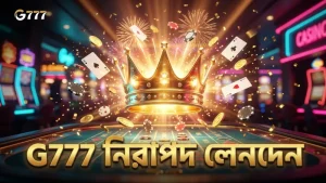 নিরাপদ ডিপোজিট ও উইথড্রয়ালে G777 বিশ্বাসযোগ্যতা বাড়ায়